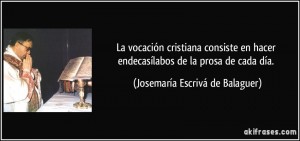 frase-la-vocacion-cristiana-consiste-en-hacer-endecasilabos-de-la-prosa-de-cada-dia-josemaria-escriva-de-balaguer-110698