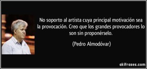 frase-no-soporto-al-artista-cuya-principal-motivacion-sea-la-provocacion-creo-que-los-grandes-pedro-almodovar-155003