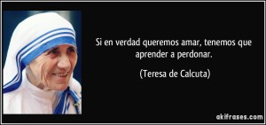 frase-si-en-verdad-queremos-amar-tenemos-que-aprender-a-perdonar-teresa-de-calcuta-132041