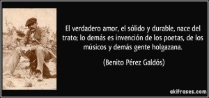 frase-el-verdadero-amor-el-solido-y-durable-nace-del-trato-lo-demas-es-invencion-de-los-poetas-de-benito-perez-galdos-125343