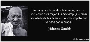 frase-no-me-gusta-la-palabra-tolerancia-pero-no-encuentro-otra-mejor-el-amor-empuja-a-tener-hacia-la-fe-mahatma-gandhi-112735