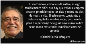 frase-el-matrimonio-como-la-vida-entera-es-algo-terriblemente-dificil-que-hay-que-volver-a-empezar-gabriel-garcia-marquez-112946