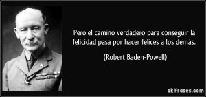 frase-pero-el-camino-verdadero-para-conseguir-la-felicidad-pasa-por-hacer-felices-a-los-demas-robert-baden-powell-198371