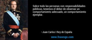 frase-sobre_todo_las_personas_con_responsabilidades_publicas_tene-juan_carlos_i_rey_de_espana