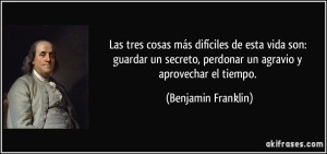 frase-las-tres-cosas-mas-dificiles-de-esta-vida-son-guardar-un-secreto-perdonar-un-agravio-y-benjamin-franklin-136974